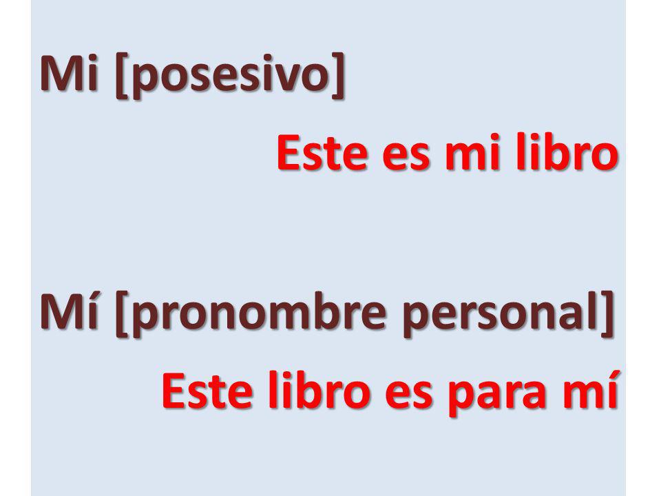 Mi [posesivo] Este es mi libro Mí [pronombre personal] Este libro es para mí