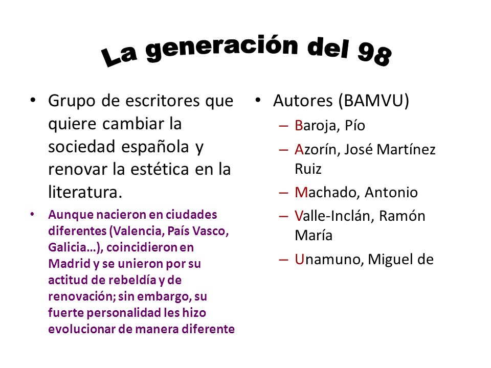 La generación del 98 Grupo de escritores que quiere cambiar la sociedad española y renovar la estética en la literatura.