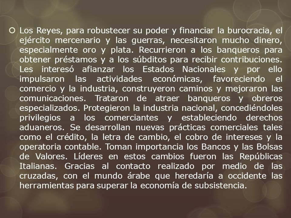 Los Reyes, para robustecer su poder y financiar la burocracia, el ejército mercenario y las guerras, necesitaron mucho dinero, especialmente oro y plata.