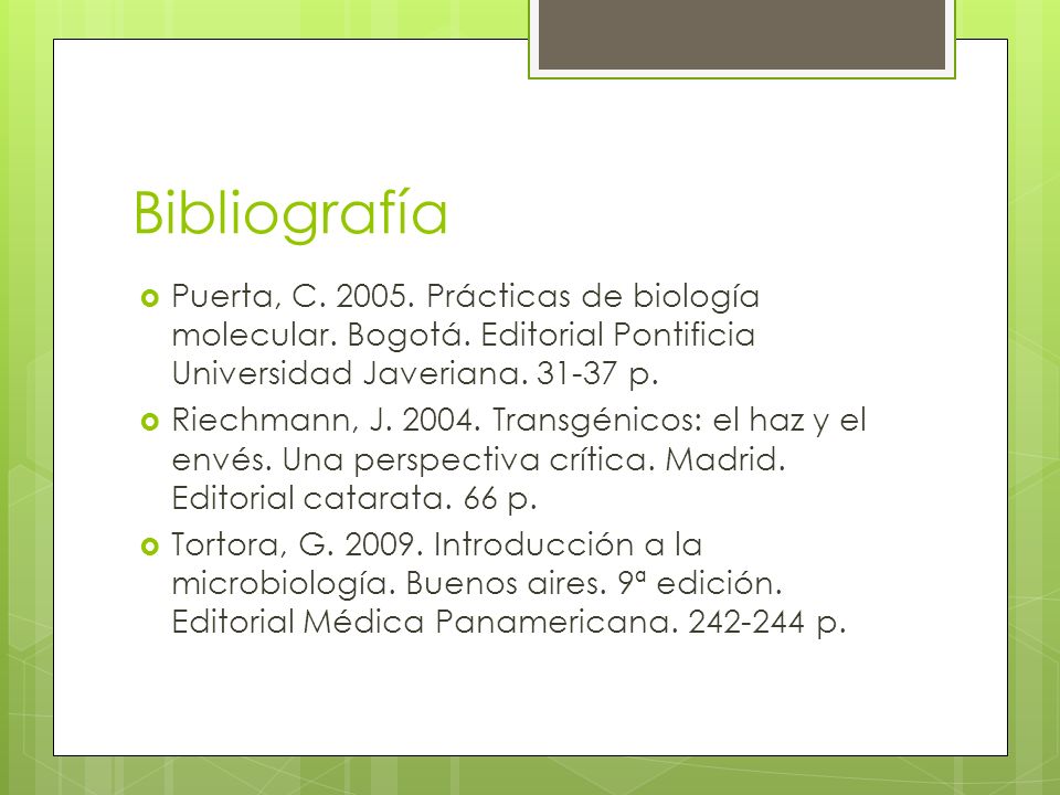 Bibliografía Puerta, C Prácticas de biología molecular. Bogotá. Editorial Pontificia Universidad Javeriana p.
