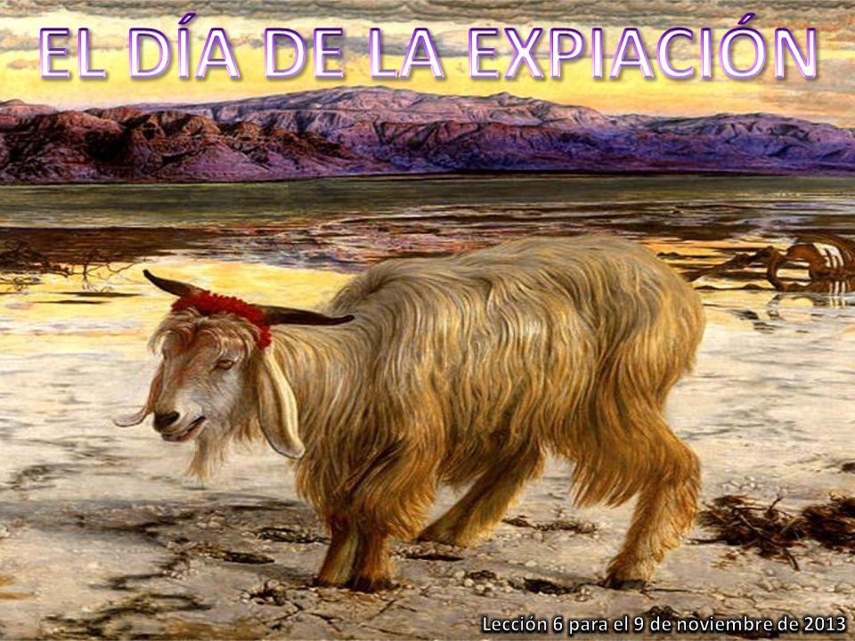 EL DÍA DE LA EXPIACIÓN Lección 6 para el 9 de noviembre de 2013