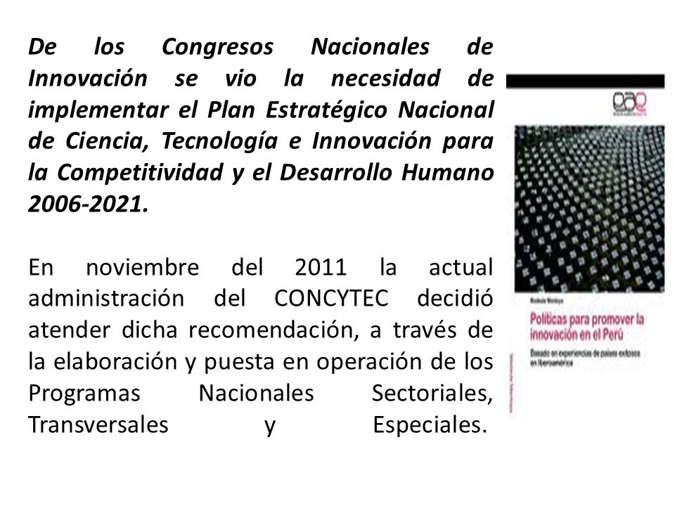 De los Congresos Nacionales de Innovación se vio la necesidad de implementar el Plan Estratégico Nacional de Ciencia, Tecnología e Innovación para la Competitividad y el Desarrollo Humano
