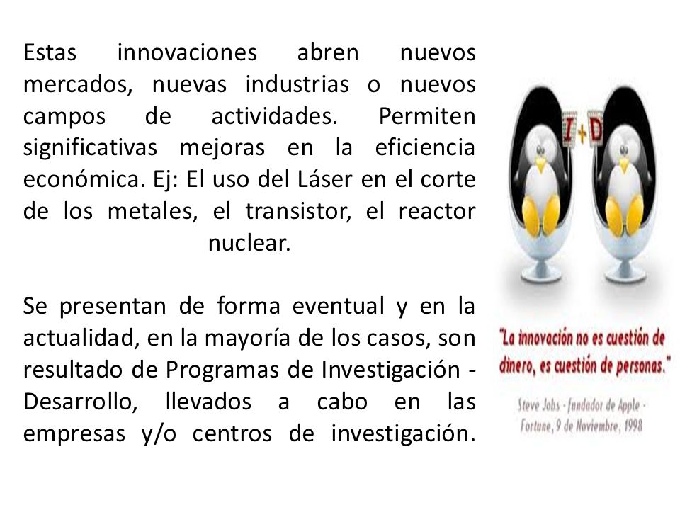 Estas innovaciones abren nuevos mercados, nuevas industrias o nuevos campos de actividades.