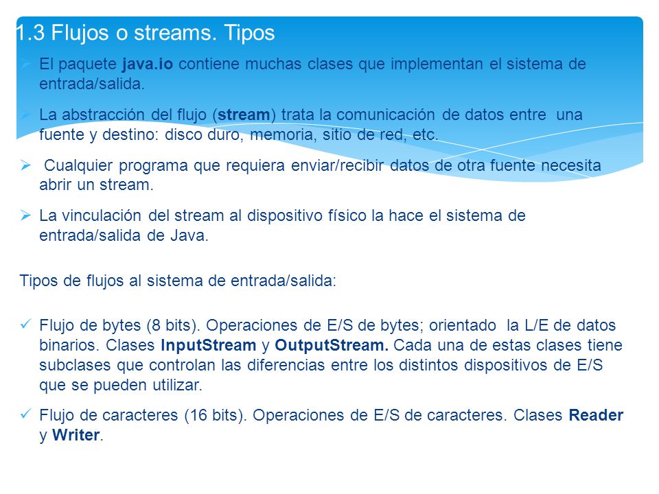 1.3 Flujos o streams. Tipos El paquete java.io contiene muchas clases que implementan el sistema de entrada/salida.