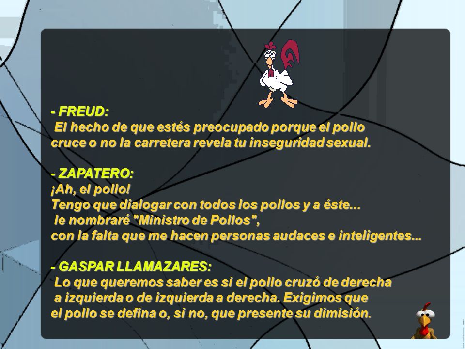 - FREUD: El hecho de que estés preocupado porque el pollo. cruce o no la carretera revela tu inseguridad sexual.