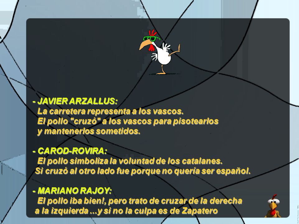 - JAVIER ARZALLUS: La carretera representa a los vascos. El pollo cruzó a los vascos para pisotearlos.