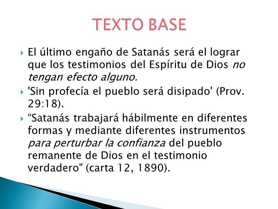 TEXTO BASE El último engaño de Satanás será el lograr que los testimonios del Espíritu de Dios no tengan efecto alguno.