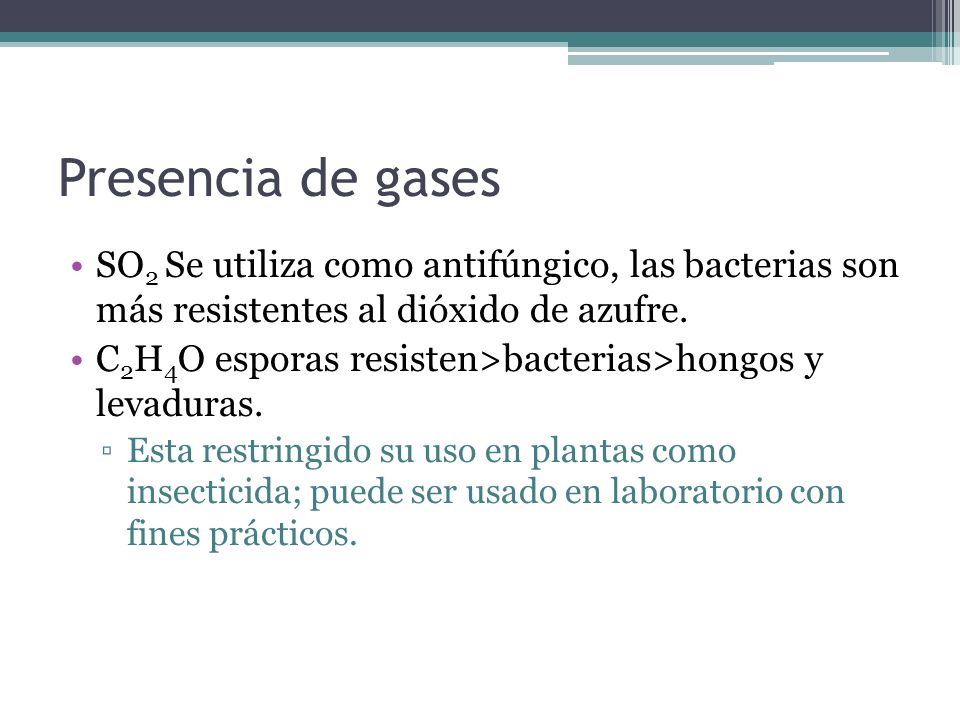 Presencia de gases SO2 Se utiliza como antifúngico, las bacterias son más resistentes al dióxido de azufre.