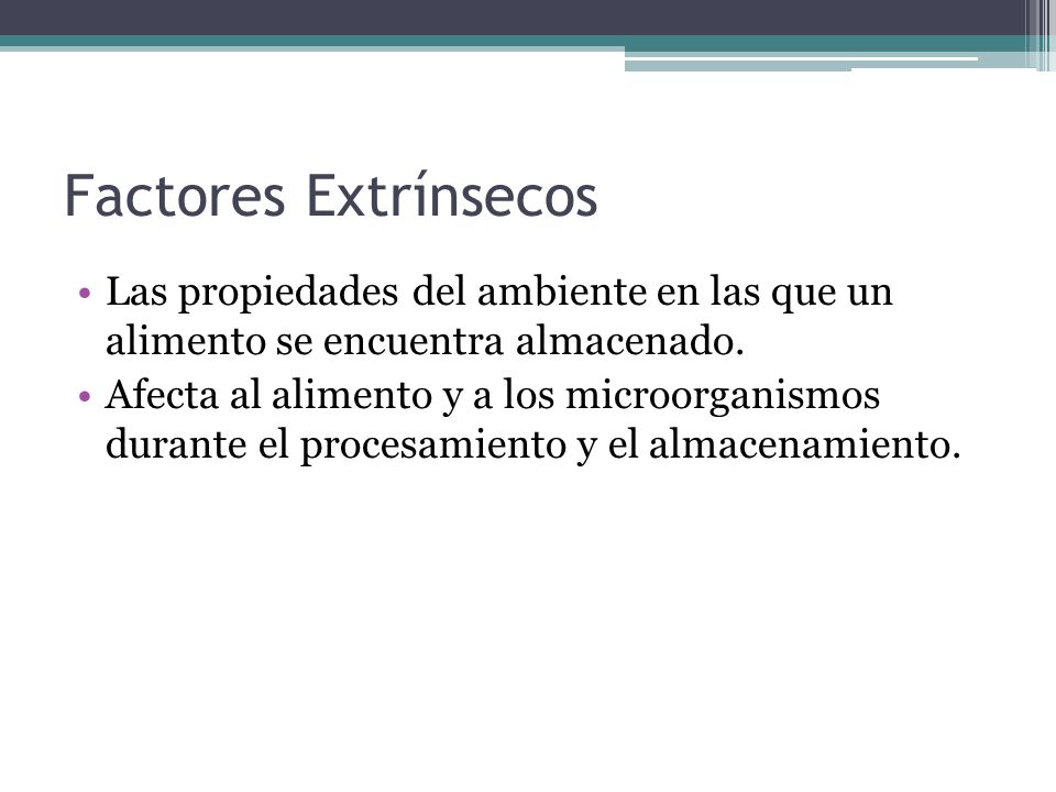 Factores Extrínsecos Las propiedades del ambiente en las que un alimento se encuentra almacenado.