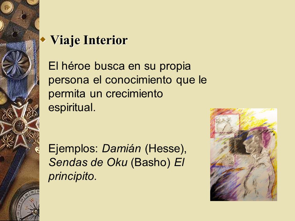 Viaje Interior El héroe busca en su propia persona el conocimiento que le permita un crecimiento espiritual.