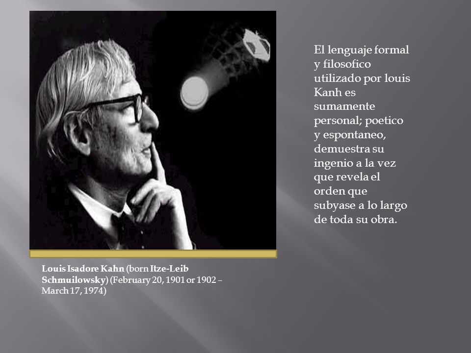 El lenguaje formal y filosofico utilizado por louis Kanh es sumamente personal; poetico y espontaneo, demuestra su ingenio a la vez que revela el orden que subyase a lo largo de toda su obra.