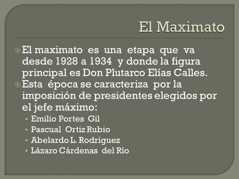 El Maximato El maximato es una etapa que va desde 1928 a 1934 y donde la figura principal es Don Plutarco Elías Calles.