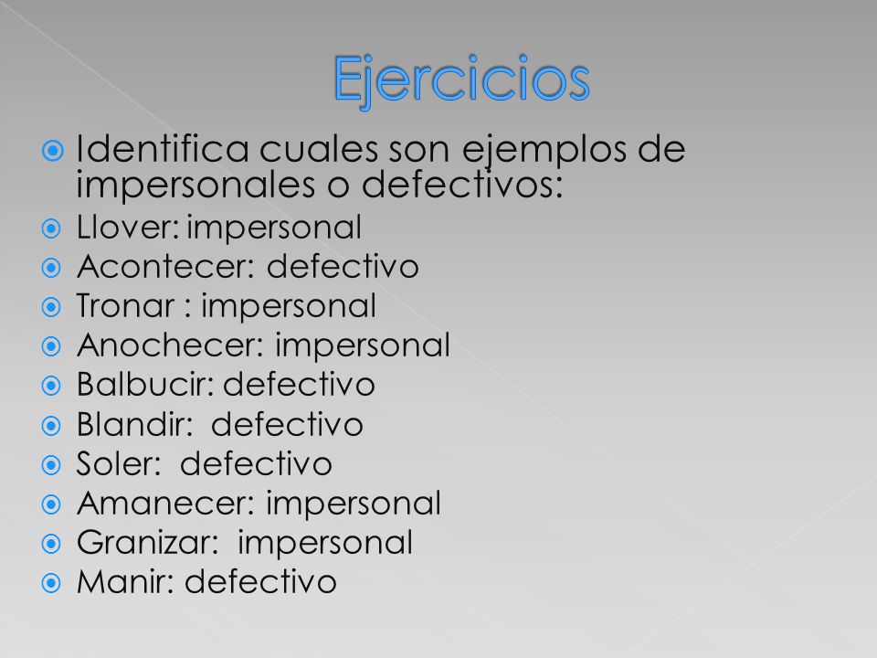 Ejercicios Identifica cuales son ejemplos de impersonales o defectivos: Llover: impersonal. Acontecer: defectivo.