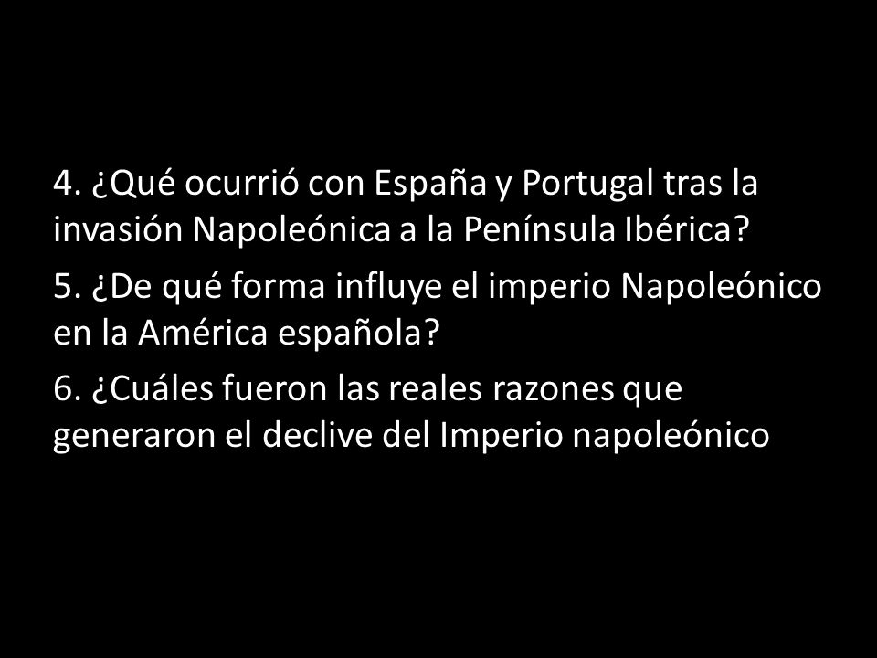 4. ¿Qué ocurrió con España y Portugal tras la invasión Napoleónica a la Península Ibérica.