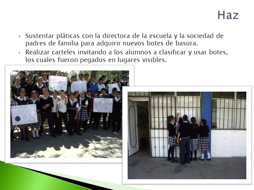 Haz Sustentar pláticas con la directora de la escuela y la sociedad de padres de familia para adquirir nuevos botes de basura.