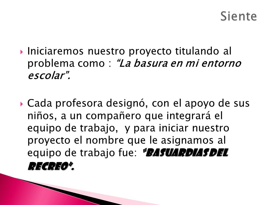 Siente Iniciaremos nuestro proyecto titulando al problema como : La basura en mi entorno escolar .