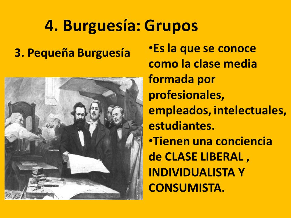4. Burguesía: Grupos Es la que se conoce como la clase media formada por profesionales, empleados, intelectuales, estudiantes.