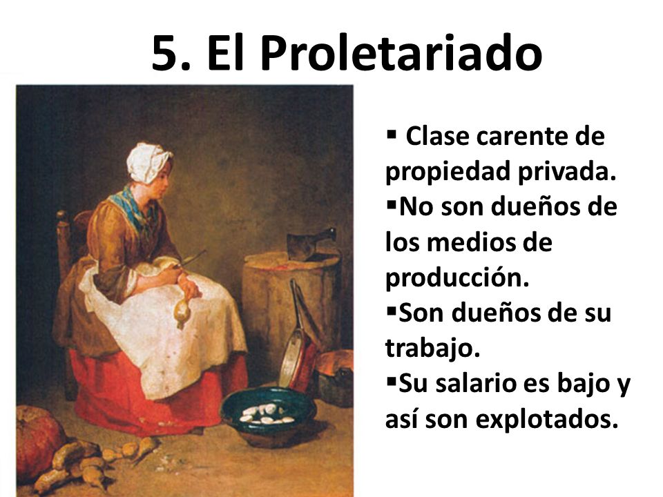5. El Proletariado Clase carente de propiedad privada.