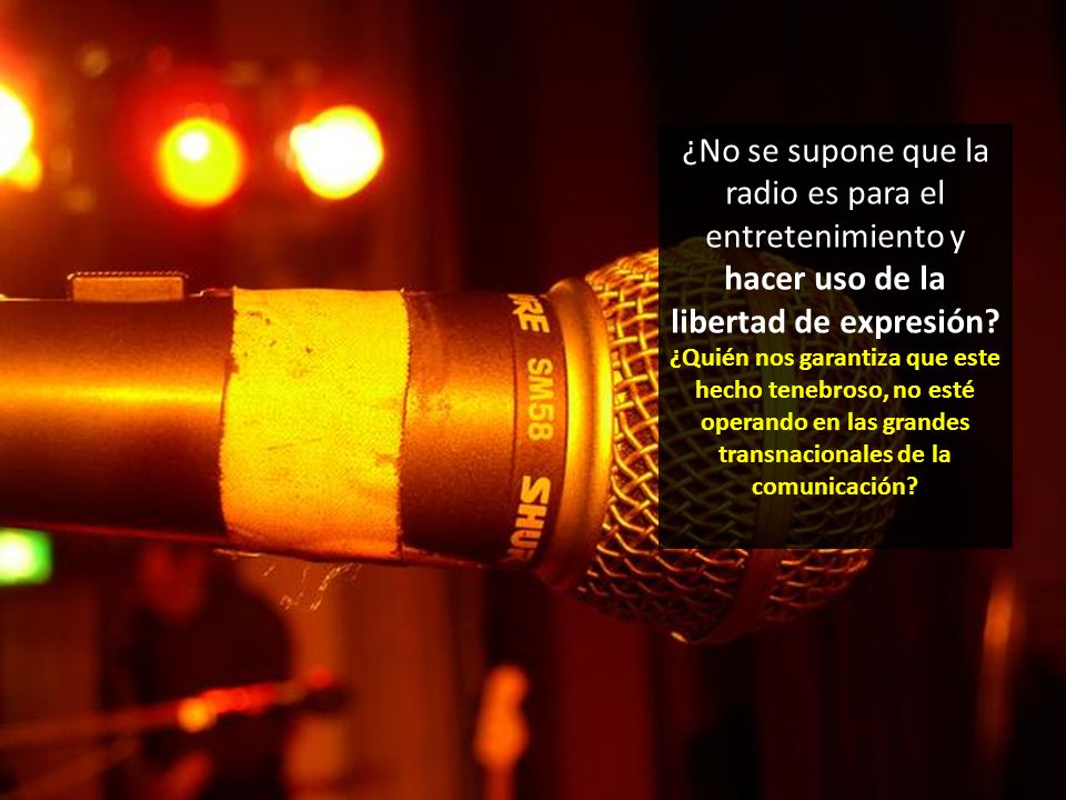 ¿No se supone que la radio es para el entretenimiento y hacer uso de la libertad de expresión