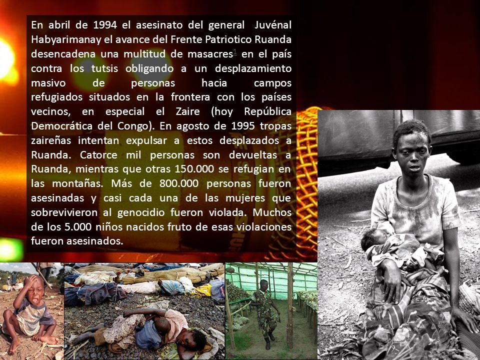 En abril de 1994 el asesinato del general Juvénal Habyarimanay el avance del Frente Patriotico Ruanda desencadena una multitud de masacres1 en el país contra los tutsis obligando a un desplazamiento masivo de personas hacia campos refugiados situados en la frontera con los países vecinos, en especial el Zaire (hoy República Democrática del Congo).