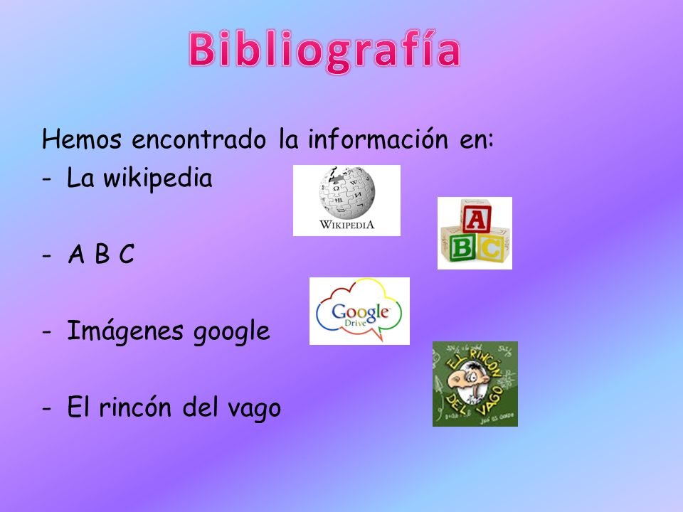 Bibliografía Hemos encontrado la información en: La wikipedia A B C