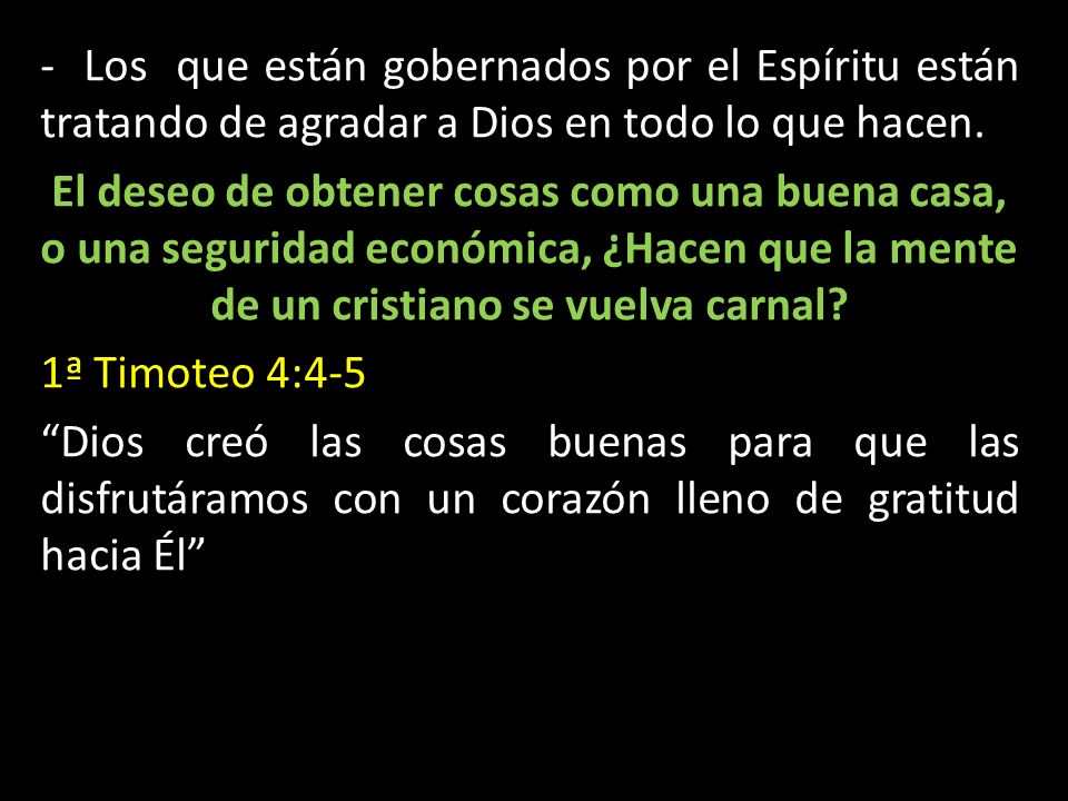- Los que están gobernados por el Espíritu están tratando de agradar a Dios en todo lo que hacen.