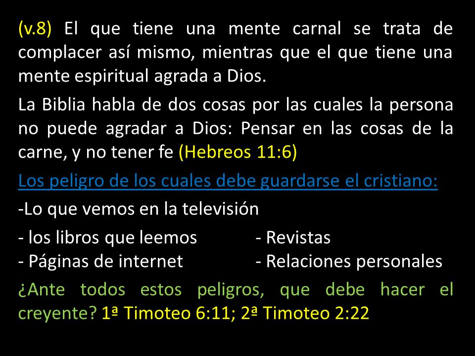 (v.8) El que tiene una mente carnal se trata de complacer así mismo, mientras que el que tiene una mente espiritual agrada a Dios.