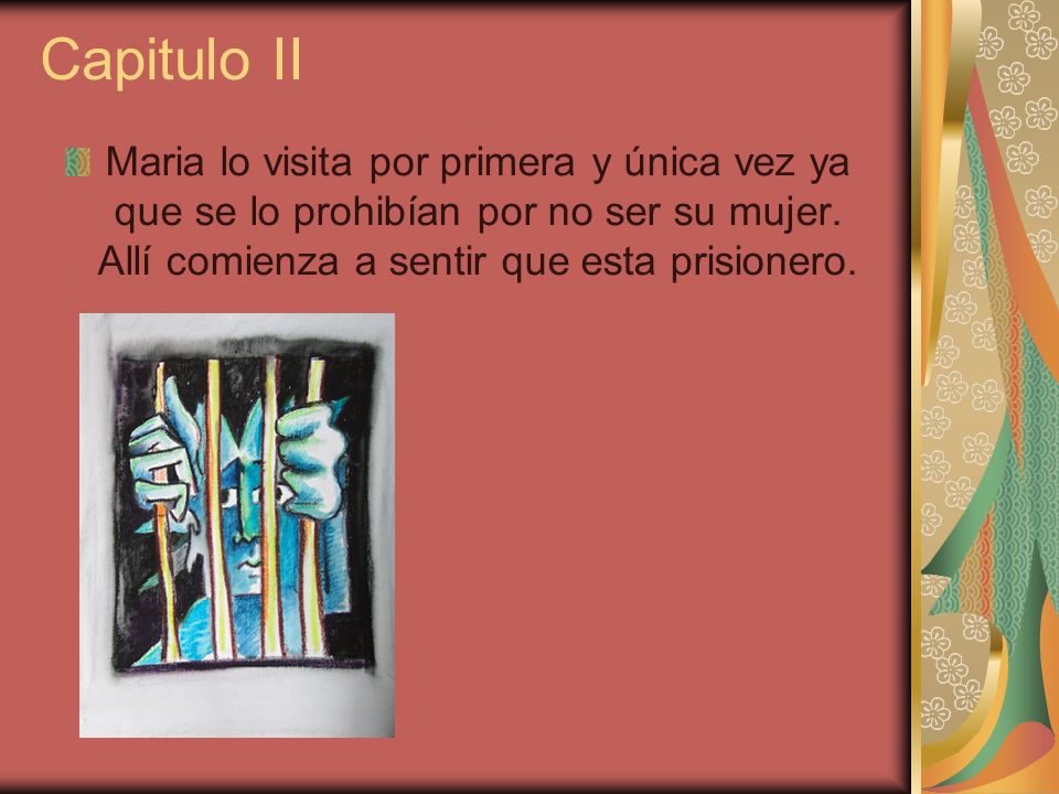Capitulo II Maria lo visita por primera y única vez ya que se lo prohibían por no ser su mujer.
