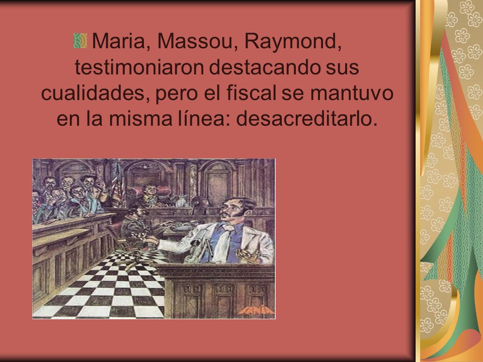 Maria, Massou, Raymond, testimoniaron destacando sus cualidades, pero el fiscal se mantuvo en la misma línea: desacreditarlo.