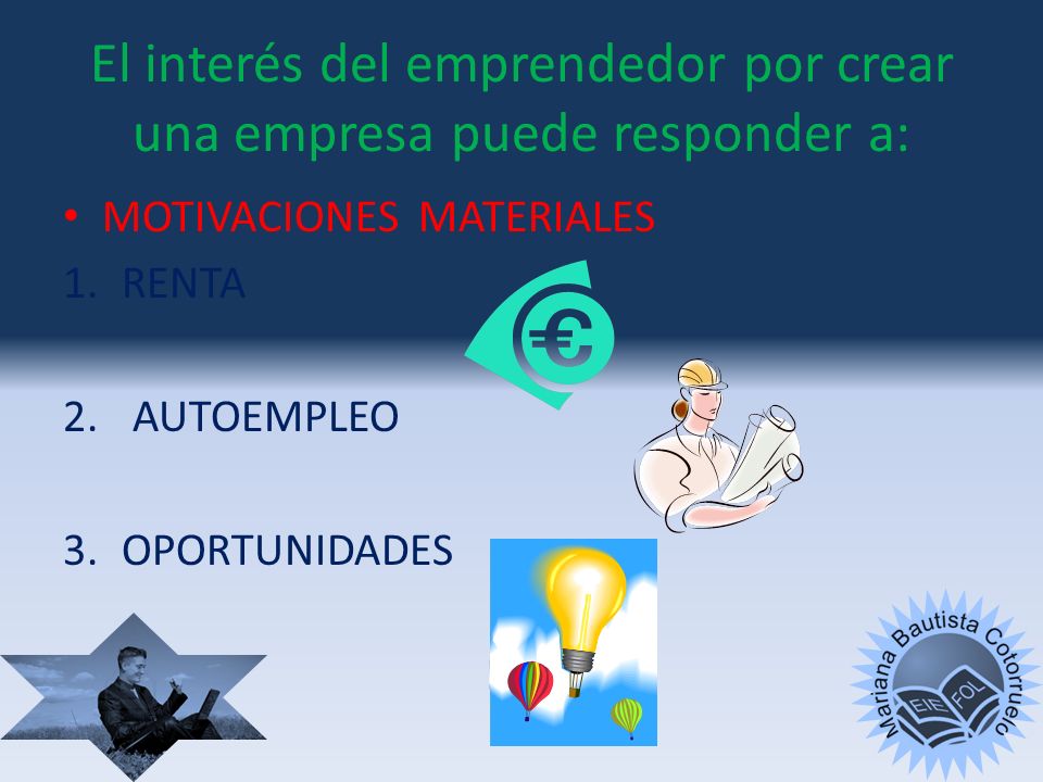 El interés del emprendedor por crear una empresa puede responder a: