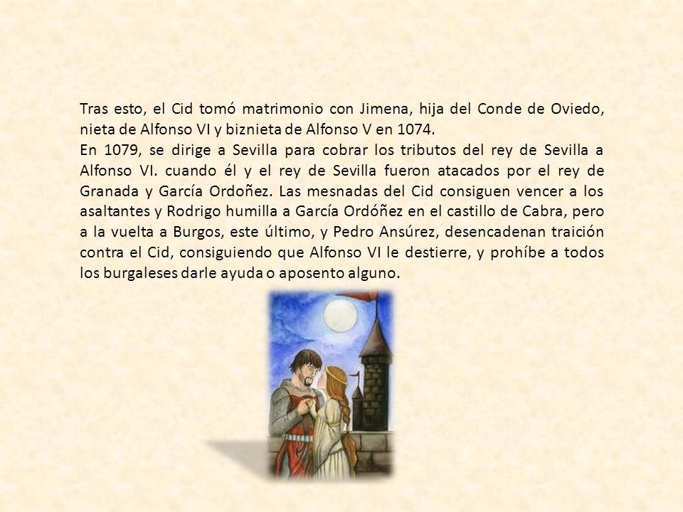 Tras esto, el Cid tomó matrimonio con Jimena, hija del Conde de Oviedo, nieta de Alfonso VI y biznieta de Alfonso V en 1074.