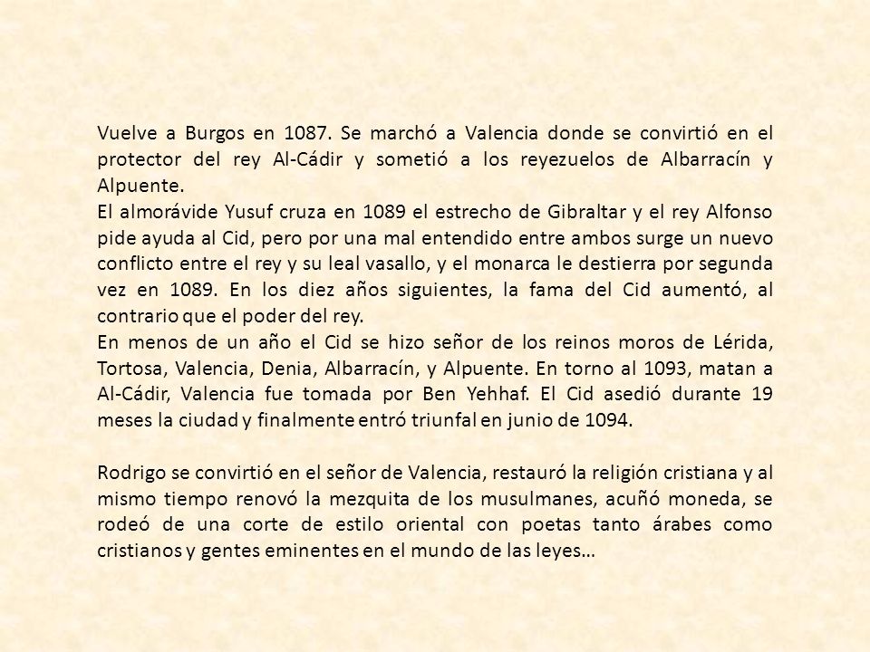 Vuelve a Burgos en Se marchó a Valencia donde se convirtió en el protector del rey Al-Cádir y sometió a los reyezuelos de Albarracín y Alpuente.