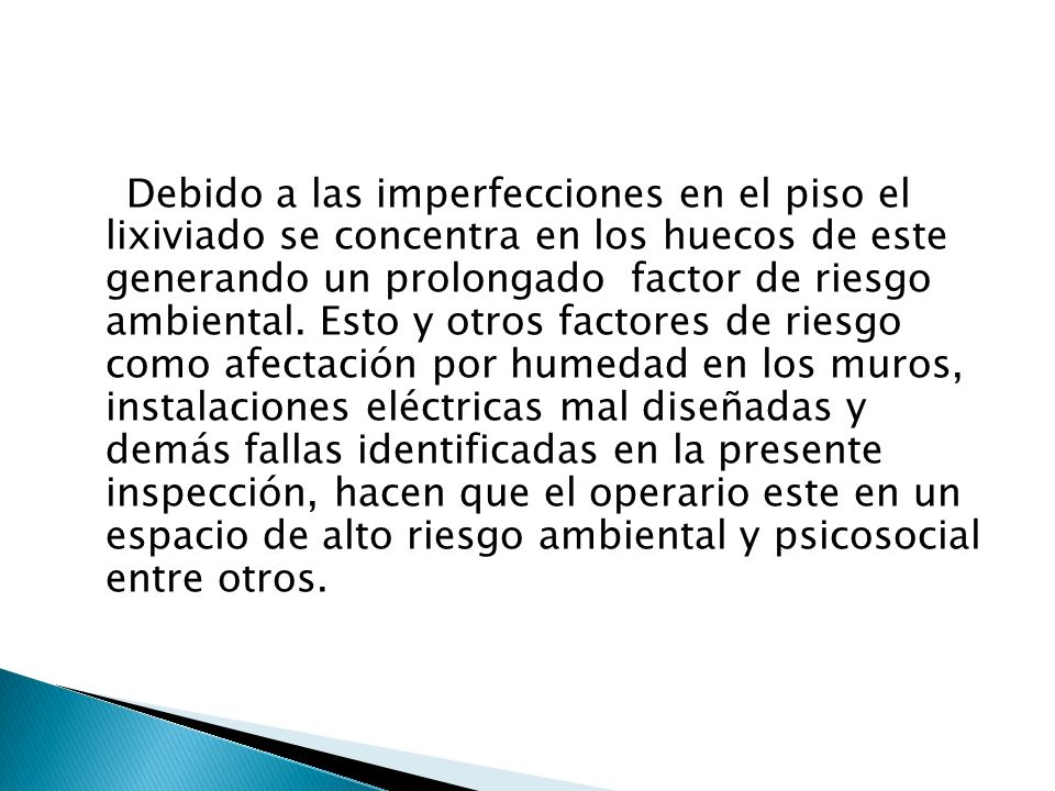 Debido a las imperfecciones en el piso el lixiviado se concentra en los huecos de este generando un prolongado factor de riesgo ambiental.