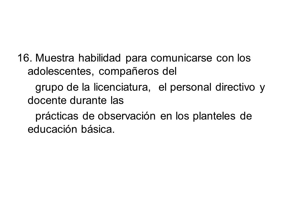 16. Muestra habilidad para comunicarse con los adolescentes, compañeros del
