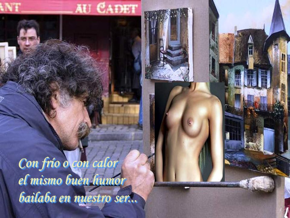 Con frío o con calor el mismo buen humor bailaba en nuestro ser...