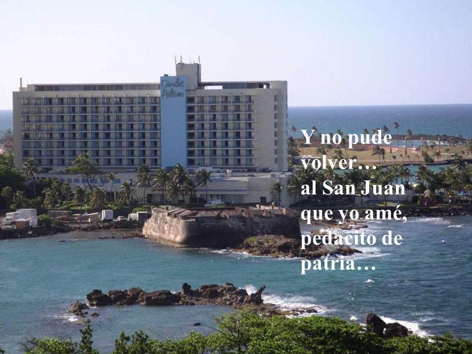 Y no pude volver… al San Juan que yo amé, pedacito de patria…