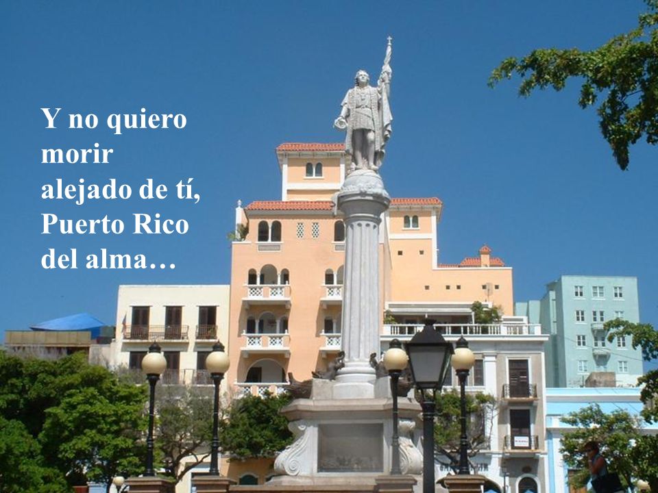 Y no quiero morir alejado de tí, Puerto Rico del alma…