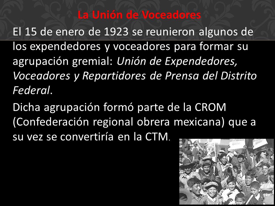 La Unión de Voceadores El 15 de enero de 1923 se reunieron algunos de los expendedores y voceadores para formar su agrupación gremial: Unión de Expendedores, Voceadores y Repartidores de Prensa del Distrito Federal.