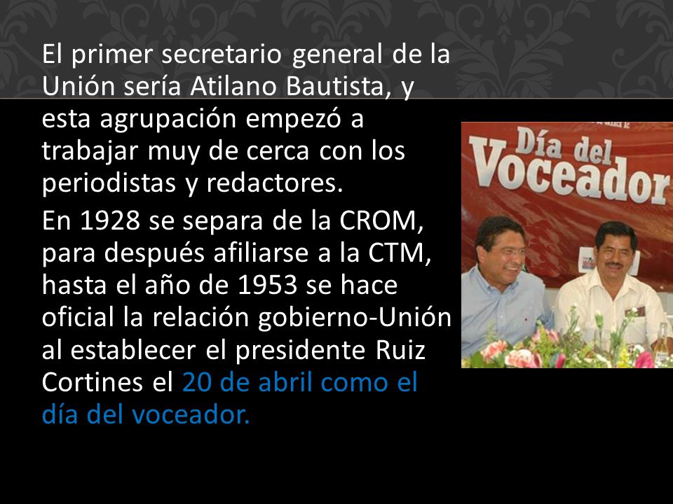 El primer secretario general de la Unión sería Atilano Bautista, y esta agrupación empezó a trabajar muy de cerca con los periodistas y redactores.