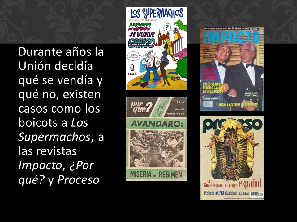 Durante años la Unión decidía qué se vendía y qué no, existen casos como los boicots a Los Supermachos, a las revistas Impacto, ¿Por qué.
