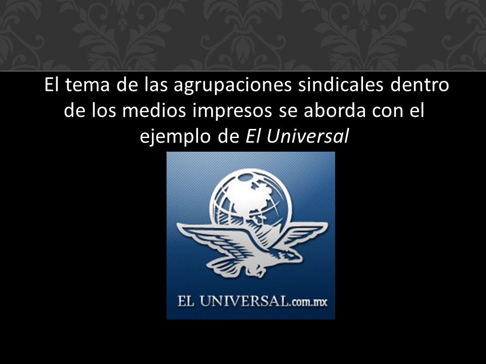 El tema de las agrupaciones sindicales dentro de los medios impresos se aborda con el ejemplo de El Universal