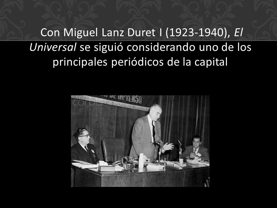 Con Miguel Lanz Duret I ( ), El Universal se siguió considerando uno de los principales periódicos de la capital