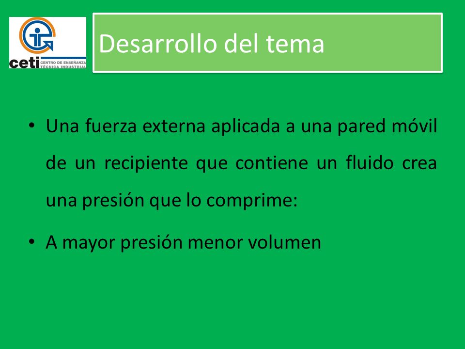 Desarrollo del tema Una fuerza externa aplicada a una pared móvil de un recipiente que contiene un fluido crea una presión que lo comprime: