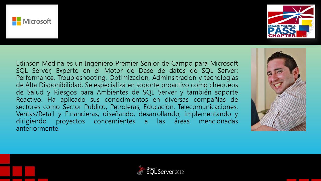 Edinson Medina es un Ingeniero Premier Senior de Campo para Microsoft SQL Server, Experto en el Motor de Dase de datos de SQL Server: Performance, Troubleshooting, Optimizacion, Adminsitracion y tecnologías de Alta Disponibilidad.