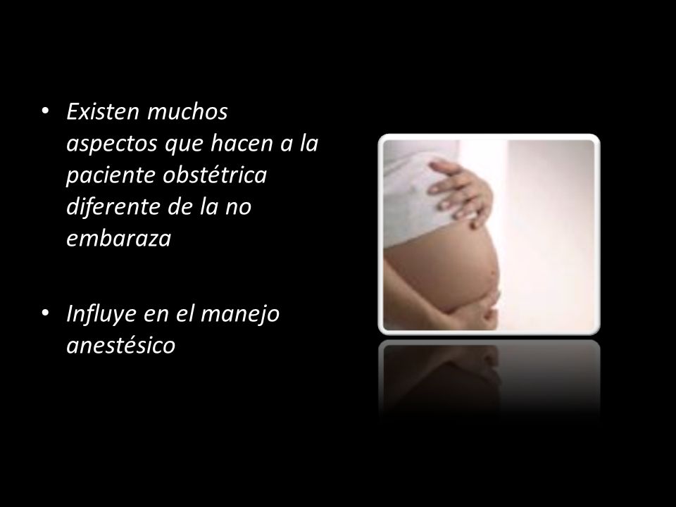 Existen muchos aspectos que hacen a la paciente obstétrica diferente de la no embaraza