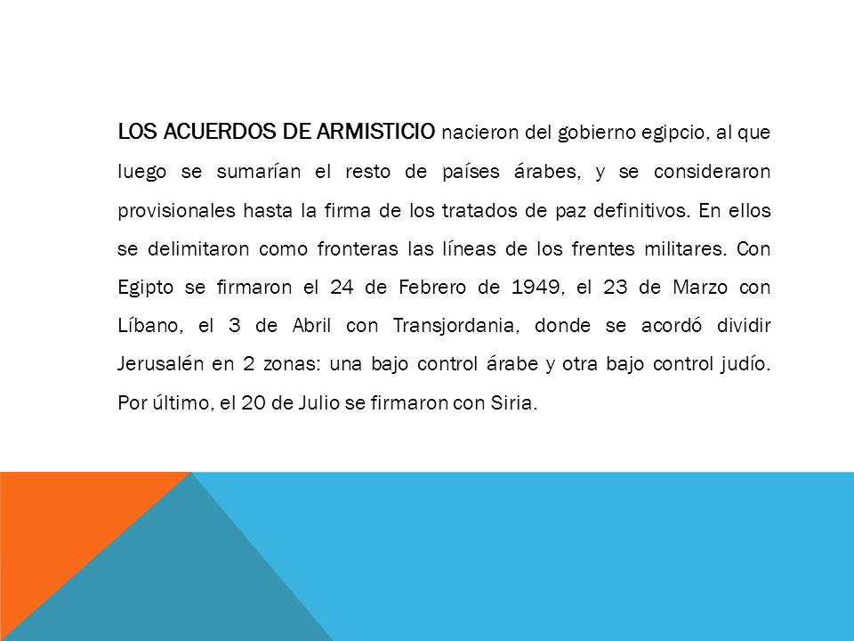 LOS ACUERDOS DE ARMISTICIO nacieron del gobierno egipcio, al que luego se sumarían el resto de países árabes, y se consideraron provisionales hasta la firma de los tratados de paz definitivos.