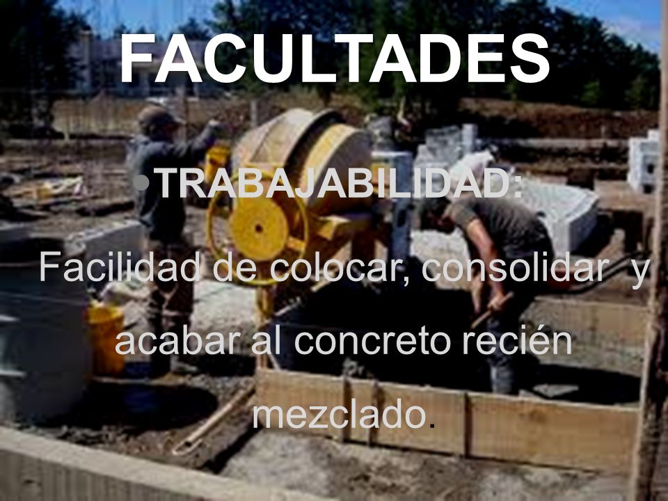 Facilidad de colocar, consolidar y acabar al concreto recién mezclado.