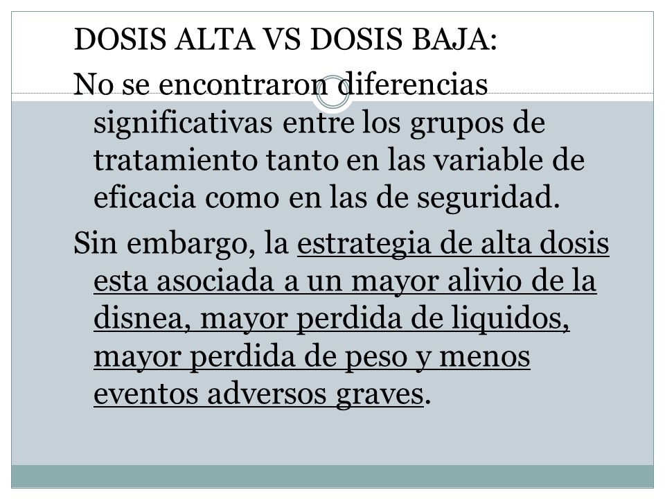 DOSIS ALTA VS DOSIS BAJA: No se encontraron diferencias significativas entre los grupos de tratamiento tanto en las variable de eficacia como en las de seguridad.