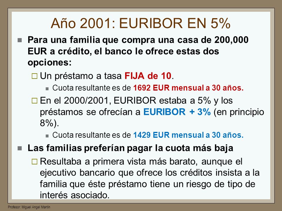 Año 2001: EURIBOR EN 5% Para una familia que compra una casa de 200,000 EUR a crédito, el banco le ofrece estas dos opciones: