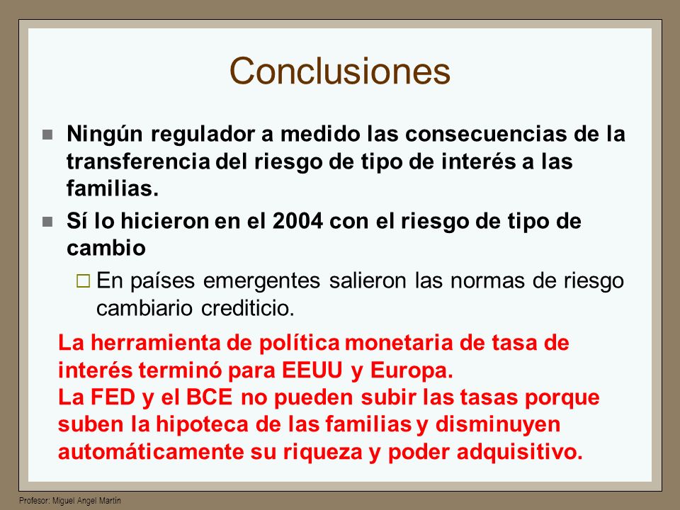 Conclusiones Ningún regulador a medido las consecuencias de la transferencia del riesgo de tipo de interés a las familias.